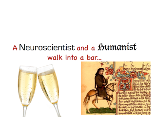 A Neuroscientist and Humanist walk into a bar